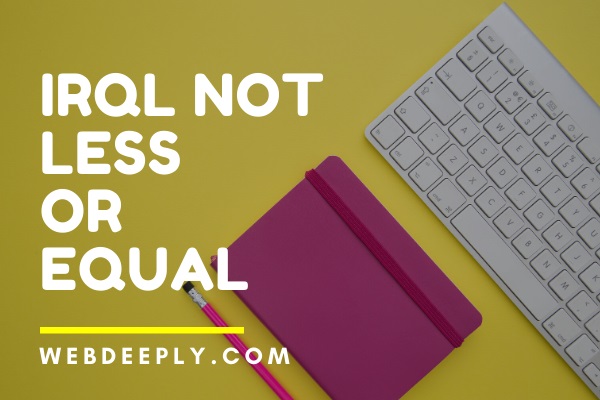 IRQL_NOT_LESS_OR_EQUAL